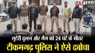 लुटेरी दुल्हन और गैंग को 24 घंटे के भीतर टीकमगढ़ पुलिस ने ऐसे दबोचा