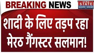 Meerut News: शादी के लिए तड़प रहा मेरठ गैंगस्टर सलमान! | Breaking News | Latest News