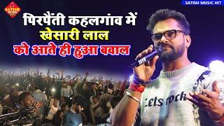 पीरपैंती कहलगांव में खेसारी लाल को आते ही हुआ बवाल | #Khesari lal yadav stage show |Khesari Lal song