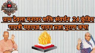 गायत्री महायज्ञ भव्य ग्राम देवला मनावर शक्ति संवर्धन24 कुंडिय गायत्री महायज्ञ पावन प्रज्ञा पुराण कथा