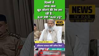 Ambala Haryana NEWS: दिल्ली में आज कल झूठ बोलने की रेस लग रही है l कैबिनेट मंत्री "श्री Anil vij"।