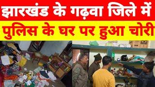 झारखंड के गढ़वा जिले में,पुलिस के घर पर हुआ चोरी aaj ki taaja khabar, breaking news, Hindi news