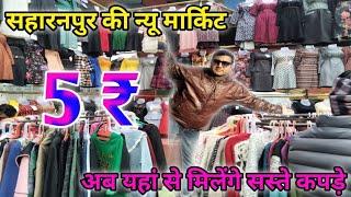 सहारनपुर की न्यू मार्किट 😱| अब यहां से मिलेगे सस्ते कपड़े 🤔 | Cheapest Cloth market | new market sre