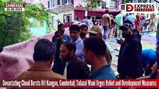 Devastating Cloud Bursts Hit Kangan, Ganderbal; Tafazul Wani Urges Relief and Development Measures