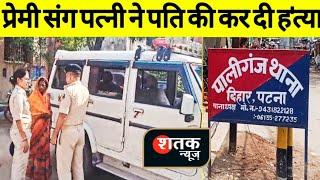 पटना के पालीगंज में प्रेमी संग पत्नी ने पति की कर दी ह'त्या | Patna Police