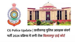 CG Police Update | छत्तीसगढ़ पुलिस आरक्षक संवर्ग भर्ती 2024 प्रक्रिया में लगी रोक बिलासपुर हाई कोर्ट