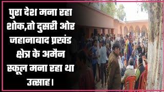 पुरा देश मना रहा शोक,तो दुसरी ओर जहानाबाद प्रखंड क्षेत्र के अमैन स्कूल मना रहा था उत्साह।