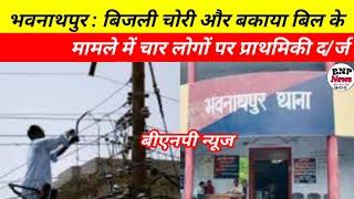 भवनाथपुर : बिजली चोरी और बकाया बिल के मामले में चार लोगों पर प्राथमिकी द/र्ज