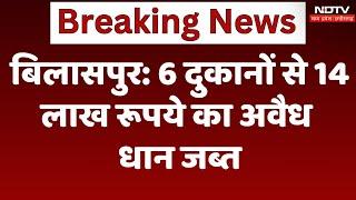 Bilaspur News: 6 दुकानों से 14 लाख रूपये का अवैध 1112 बोरी जब्त | Chattisgarh News| Dhan Kharidi