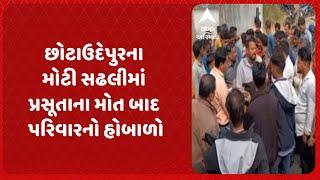 Chhota Udepur News | છોટાઉદેપુરના મોટી સઢલીમાં પ્રસૂતાના મોત બાદ પરિવારનો હોબાળો