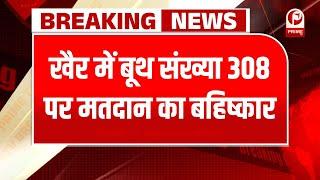 Breaking News : अलीगढ़ खैर में बूथ संख्या 308 पर मतदान का बहिष्कार,अभी तक नहीं पड़ा एक भी वोट ||