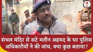 Sambhal Mandir से सटे मतीन अहमद के घर पुलिस के अधिकारीयों ने की जांच-पड़ताल, क्या कुछ बताया?