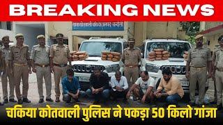 चकिया कोतवाली पुलिस ने पकड़ा 50 किलो गांजा, 10 लाख बताई जा रही कीमत