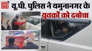 जानियें, आंखिर Yamunanagar के युवकों को U.P. Police ने क्यों उठाया !