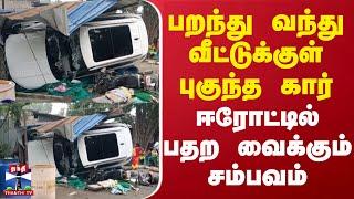 பறந்து வந்து வீட்டுக்குள் புகுந்த கார் - ஈரோட்டில் பதற வைக்கும் சம்பவம் | Erode | Car | Thanthi TV