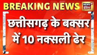 बक्सर में सुरक्षाबल को बड़ी कामयाबी, 10 नक्सली ढेर | Chhattisgarh| Naxal | Breaking News