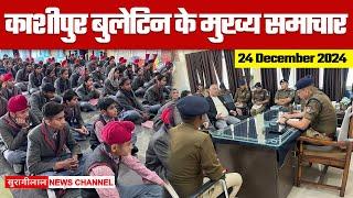 KASHIPUR BULLETIN || काशीपुर के मुख्य समाचार || 24-12-2024 ||  सुरागीलाल न्यूज़ चैनल