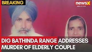 DIG Bathinda Range Addresses Murder of Elderly Couple in Badiyala Village | Investigation Ongoing