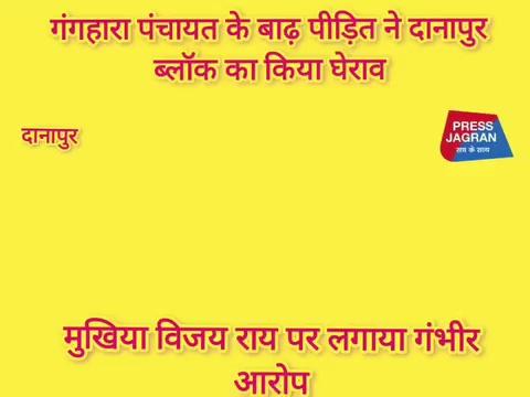 गंगहारा पंचायत के बाढ़ पीड़ित ने दानापुर ब्लॉक का किया घेराव मुखिया विजय राय पर लगाया गंभीर आरोप