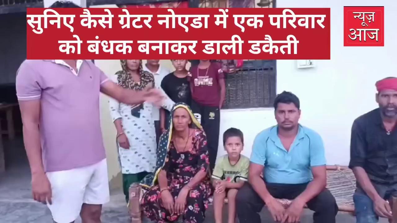 सुनिए कैसे ग्रेटर नोएडा में एक परिवार को बंधक बनाकर डाली डकैती