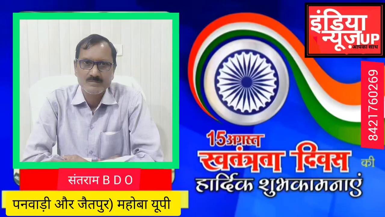 संतराम
ब्लॉक B D O ऑफिसर की तरफ से 15 अगस्त की हार्दिक शुभकामनाएं
(पनवाड़ी और जैतपुर)
महोबा यूपी इंडिया न्यूज़ यूपी