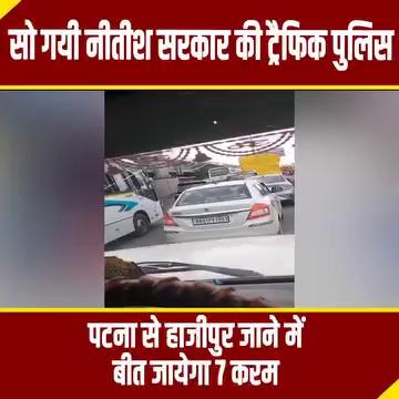 सो गयी नीतीश सरकार की ट्र्रैफिक पुलिस पटना से हाजीपुर जाने में बीत जायेगा 7 करम