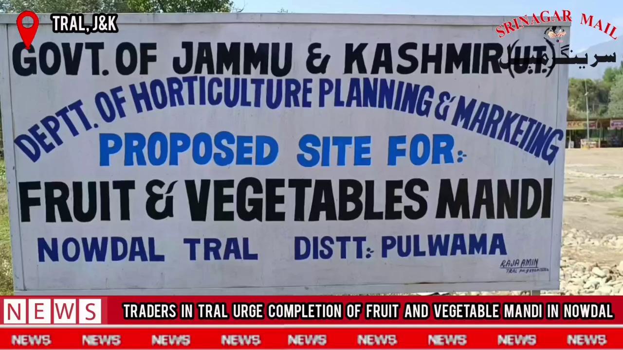 Traders in Tral Urge Swift Completion of Fruit and Vegetable Mandi in Nowdal