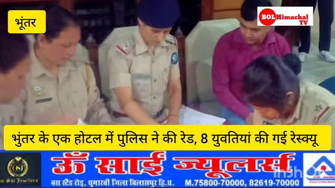 भुंतर के एक होटल में पुलिस ने की रेड, 8 युवतियां की गई रेस्क्यू