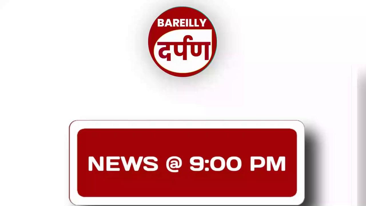 bareilly darpan News 9PM बरेली और उसके आसपास की खबरों पर खास प्रोग्राम