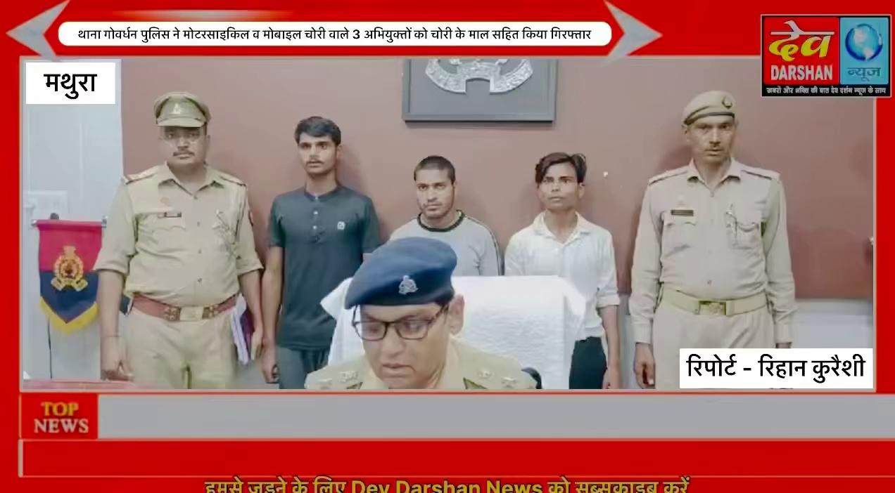 थाना गोवर्धन पुलिस ने मोटरसाइकिल व मोबाइल चोरी वाले 3 अभियुक्तों को चोरी के माल सहित किया गिरफ्तार