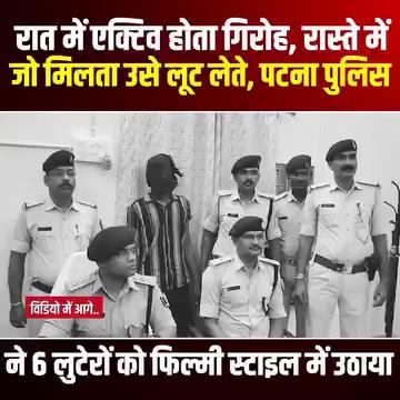 Patna City में उत्पात मचा कर रखने वाले गिरोह का Police ने किया पर्दाफाश, 6 को यहां से टांग लिया !