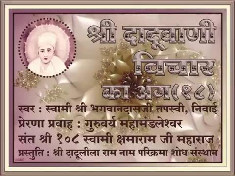 *
卐 श्री परमात्मने नमः 卐
*
*
श्री दादूदयालवे नमः
*
.
*विचार का अंग, #श्रीदादूवाणी मूल पाठ*
*https://youtu.be/daoGUDu5vMo*
.
*स्वर : श्री भगवानदास जी तपस्वी, निवाई*
*प्रेरणा प्रवाह : गुरुवर्य महामंडलेश्वर संत श्री १०८ स्वामी क्षमाराम जी महाराज*