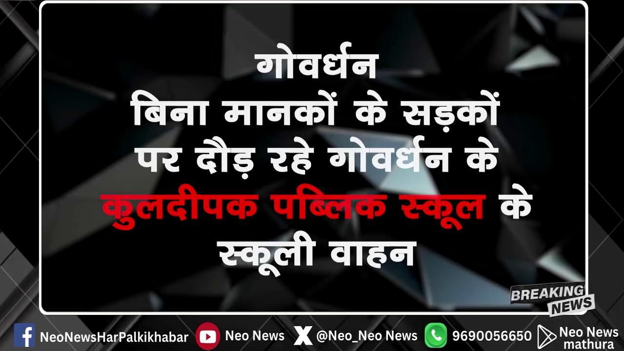 गोवर्धन - बिना मानकों के सड़कों पर दौड़ रहे गोवर्धन के कुलदीपक पब्लिक स्कूल के स्कूली वाहन