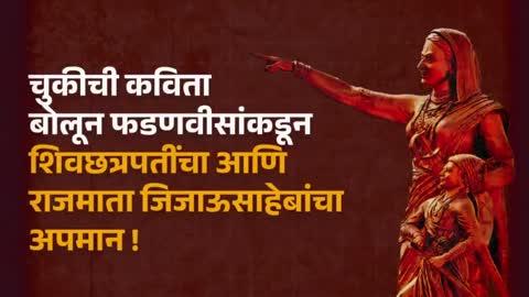 ज्या शिवछत्रपतींना आपल्या आईंबद्दल नितांत आदर होता ते आपले महाराज राजमाता जिजाऊसाहेबांची तुलना कल्याणच्या सुभेदाराच्या सुनेशी का करतील? अहो फडणवीसजी, तुम्ही छत्रपती शिवाजी महाराजांबद्दल फक्त खोटा इतिहास पेरणाऱ्या परंपरेचे वारसा चालवता पण आम्ही मराठी जनतेसमोर तुम्हा लोकांचा कपटी शिवद्रोही चेहरा समोर आणू.
सौजन्य:- शरदचंद्र पवार साहेब