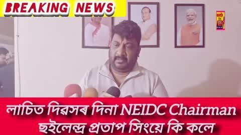 লাচিত দিৱসৰ দিনা NEIDC Chairman ছইলেন্দ্ৰ প্ৰতাপ সিংয়ে কি কলে