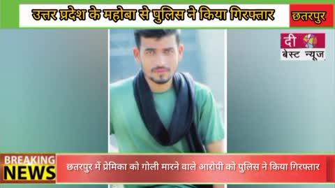 छतरपुर में प्रेमिका को दिनदहाड़े गोली मारने वाले आरोपी को पुलिस ने उप्र. के महोबा से किया गिरफ्तार