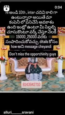 10th inter చదివి కాలి గా ఉంటున్నారా అయితే మా కంపెనీ లో పనిచేసే అవకాశం ఉంది ఇంట్లో ఉంటూ మీ పిల్లల్ని చూసుకొంటూ వర్క్ చేస్తూ నెలకి రెండు మూడు గంటలు రోజు కి వర్క్ చేస్తే చాలు నెలకి 15000_30000 వరకు సంపాదించుకోవచ్చు ఇంక ఎందుకు ఆలోచిస్తున్నారు వెంటనే నా what's app number ki message cheyandi 8143942710 message cheyandi