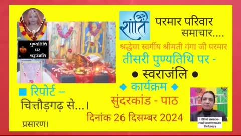 🌹परमार परिवार समाचार... चित्तौड़गढ़ से । श्रद्धेया स्वर्गीय श्रीमती गंगा जी परमार की तीसरी पुण्यतिथि पर हुआ श्रद्धांजलि ... स्वराजंलि कार्यक्रम  अंतर्गत सुंदरकांड का पाठ और भजन । वीडियो रिपोर्ट सम्पादन - लक्ष्मी नारायण परमार , चित्तौड़ । धन्यवाद ।। दि. 26/12/2024
🌹💐💐🙏🙏💐💐🌹