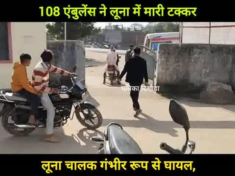 108 एंबुलेंस ने लूना बाइक में मारी टक्कर, व्यक्ति गंभीर रूप से घायल, अस्पताल में नहीं मिले डॉक्टर, घायल जिला अस्पताल रिफर।