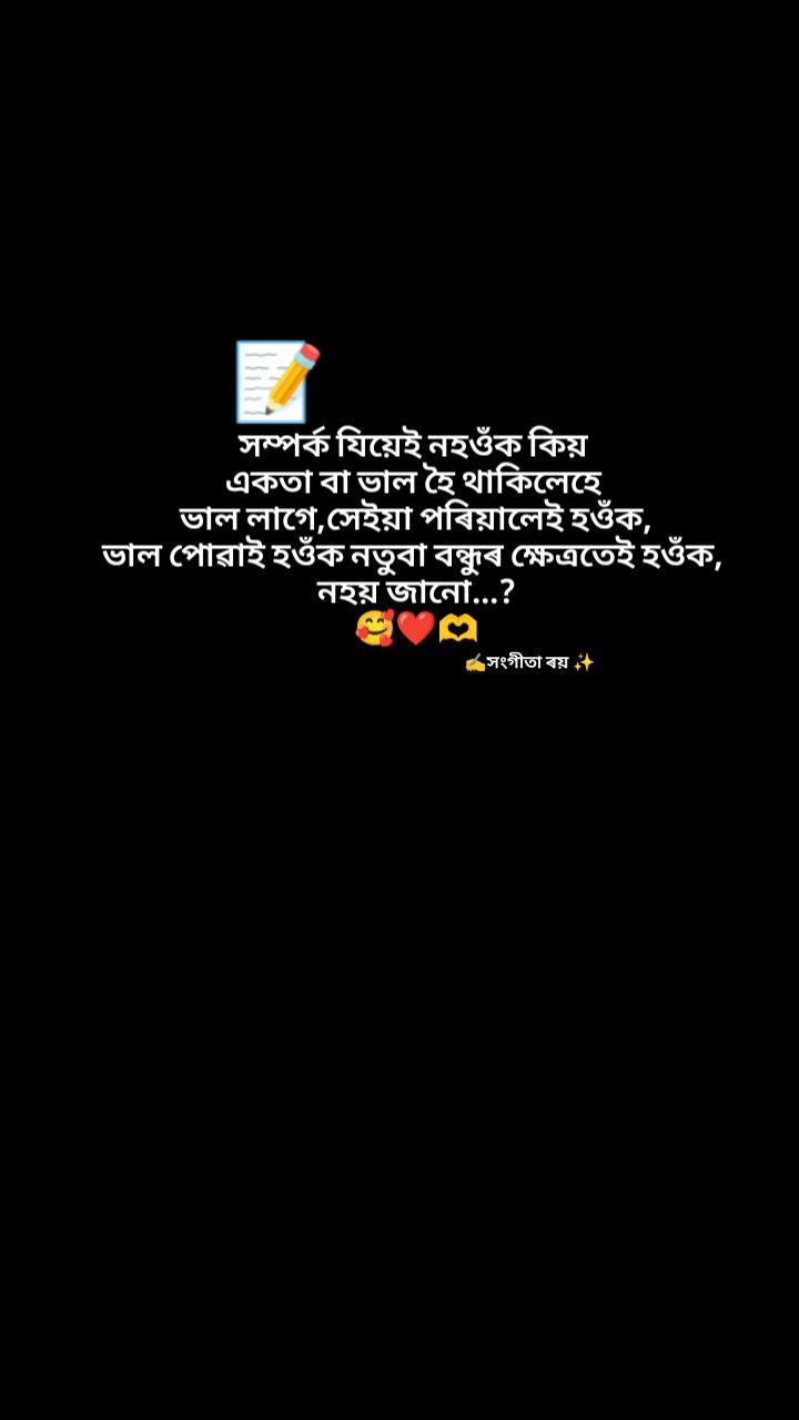 সম্পৰ্ক যিয়েই নহওঁক কিয়, একতা বা ভাল হৈ থাকিলেহে ভাল লাগে, সেইয়া পৰিয়ালেই হওঁক, ভাল পোৱাই হওঁক নতুবা বন্ধুৰ ক্ষেত্ৰতেই হওঁক, নহয় জানো
সংগীতা ৰয়