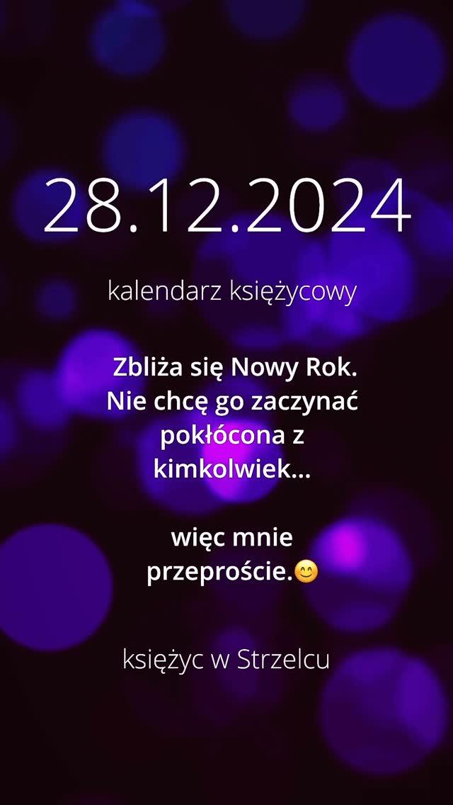 kalendarz księżycowy 
28.12.2024
___________________

Zbliża się Nowy Rok
Nie chcę go zaczynać 
pokłócona z kimkolwiek… 

więc mnie przeproście
___________________
 

💜
___________________

02:49: Księżyc trygon Mars
08:41: Wenus kwadratura Uran
22:49: Księżyc opozycja Jowisz
Mars opozycja Pluton
___________________

💜💜💜
___________________