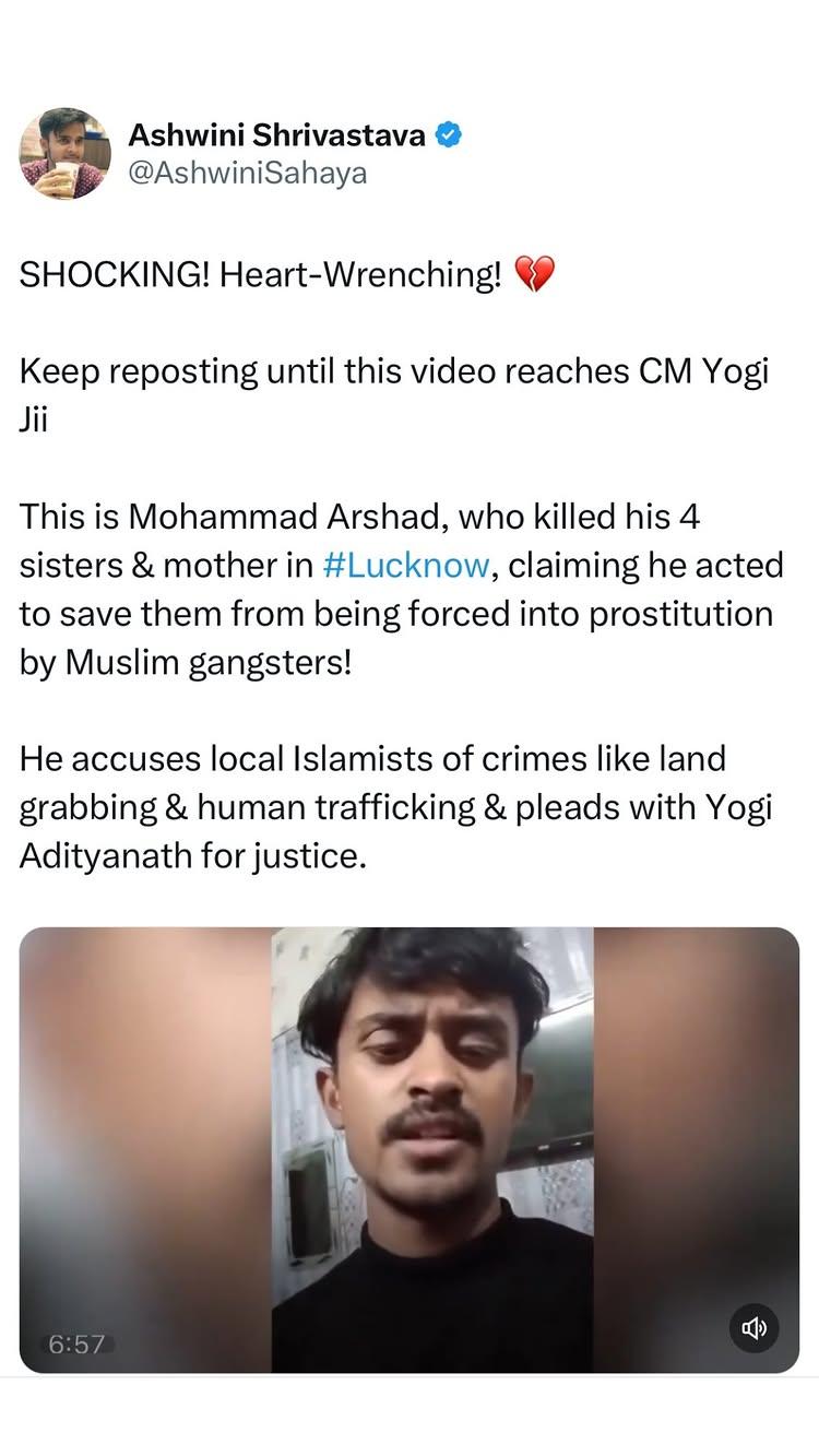 MUST WATCH | He is Mohammad Arshad, who killed his 4 sisters & mother in Lucknow, released a video claiming, he acted to save them from being forced into prostitution by Muzlim gangsters!

He accuses local Islamists of crimes like land grabbing & human trafficking & pleads with CM Yogi Adityanath for justice
Watch Till The End!

SHARE, Follow & Support ashwinisahaya_ for more news updates, which mainstream media won’t show you!