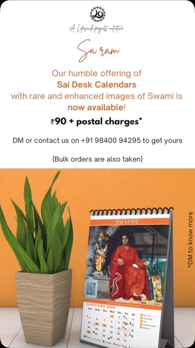 🌸 Sairam! 🌸

Lifesaicle’s humble offering to Swami, “Sai Desk Calendars”, is now available! 💖

✨ Featuring rare and enhanced photos of our beloved Swami, this calendar is a beautiful way to keep Swami’s love and blessings close throughout the year
Price: ₹90 (+ postage charges)
📬 DM us or contact us at +91 98400 9425 to get your copy
Let this divine calendar inspire your days and remind you of His boundless grace