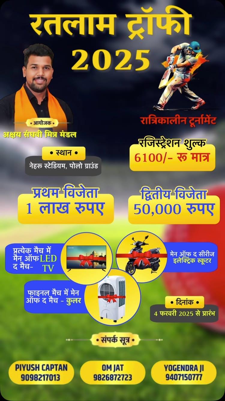 4 फरवरी 2025 से प्रारंभ रतलाम ट्रॉफी 🏏🏆
प्रथम इनाम 100000
द्वितीय इनाम 50000 

स्थान नेहरू स्टेडियम रतलाम 
आयोजक अक्षय संघवी मित्र मंडल