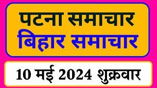 Bihar samachar प्रादेशिक समाचार | पटना समाचार | bihar News, Pradeshik samachar /10 मई 2024